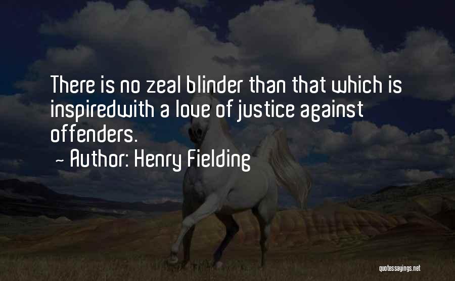 Henry Fielding Quotes: There Is No Zeal Blinder Than That Which Is Inspiredwith A Love Of Justice Against Offenders.