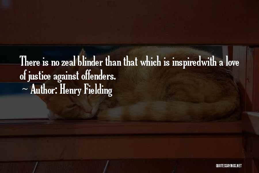 Henry Fielding Quotes: There Is No Zeal Blinder Than That Which Is Inspiredwith A Love Of Justice Against Offenders.