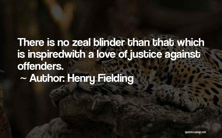 Henry Fielding Quotes: There Is No Zeal Blinder Than That Which Is Inspiredwith A Love Of Justice Against Offenders.