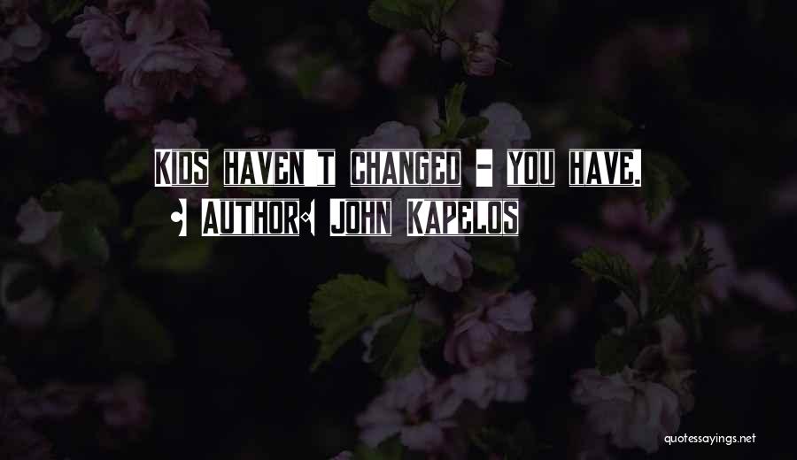 John Kapelos Quotes: Kids Haven't Changed - You Have.