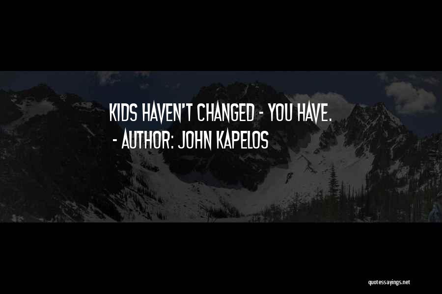 John Kapelos Quotes: Kids Haven't Changed - You Have.