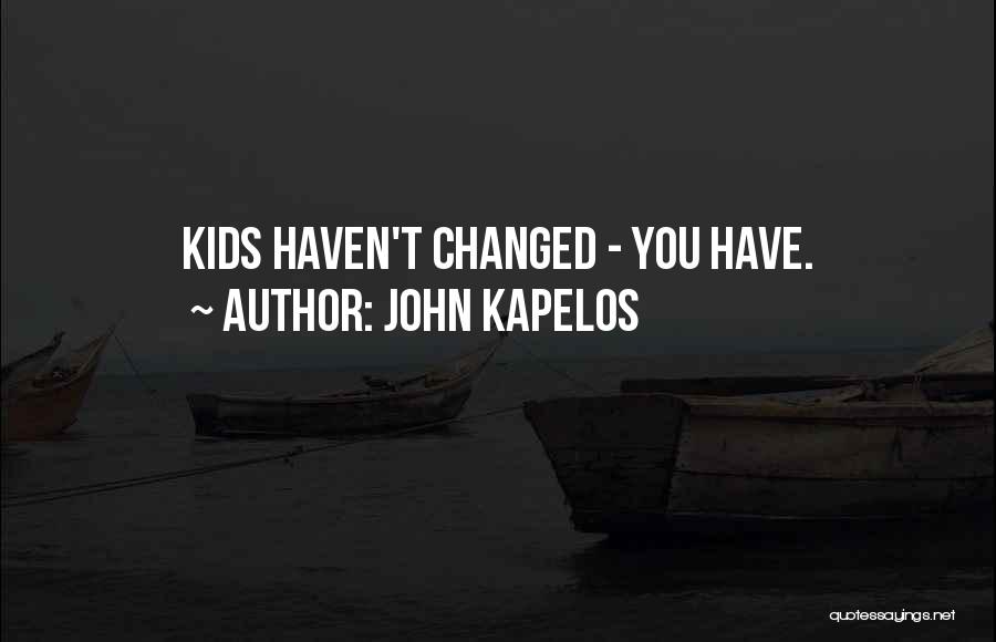 John Kapelos Quotes: Kids Haven't Changed - You Have.