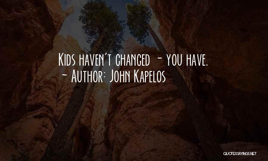 John Kapelos Quotes: Kids Haven't Changed - You Have.