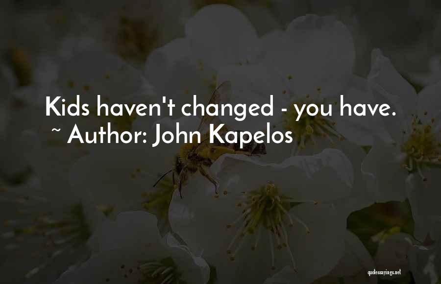 John Kapelos Quotes: Kids Haven't Changed - You Have.