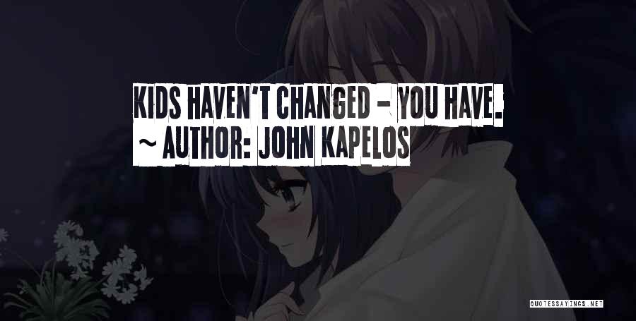 John Kapelos Quotes: Kids Haven't Changed - You Have.