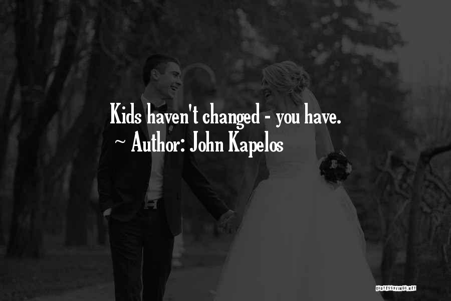 John Kapelos Quotes: Kids Haven't Changed - You Have.