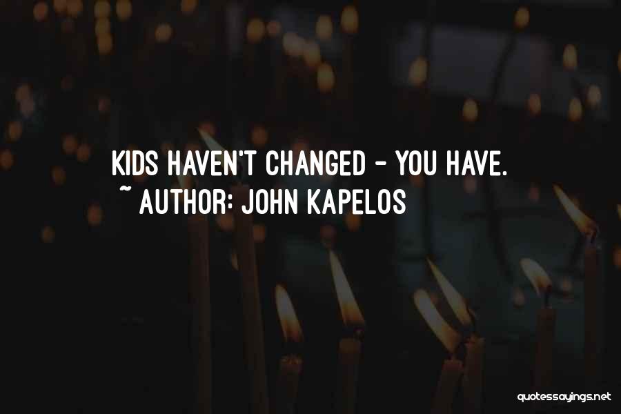 John Kapelos Quotes: Kids Haven't Changed - You Have.