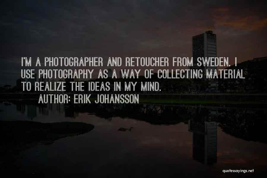 Erik Johansson Quotes: I'm A Photographer And Retoucher From Sweden. I Use Photography As A Way Of Collecting Material To Realize The Ideas
