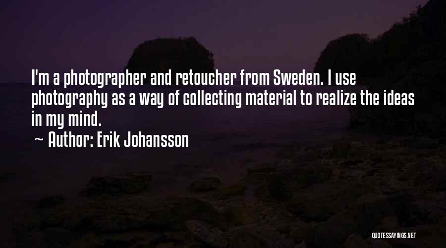 Erik Johansson Quotes: I'm A Photographer And Retoucher From Sweden. I Use Photography As A Way Of Collecting Material To Realize The Ideas