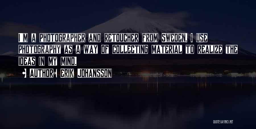 Erik Johansson Quotes: I'm A Photographer And Retoucher From Sweden. I Use Photography As A Way Of Collecting Material To Realize The Ideas