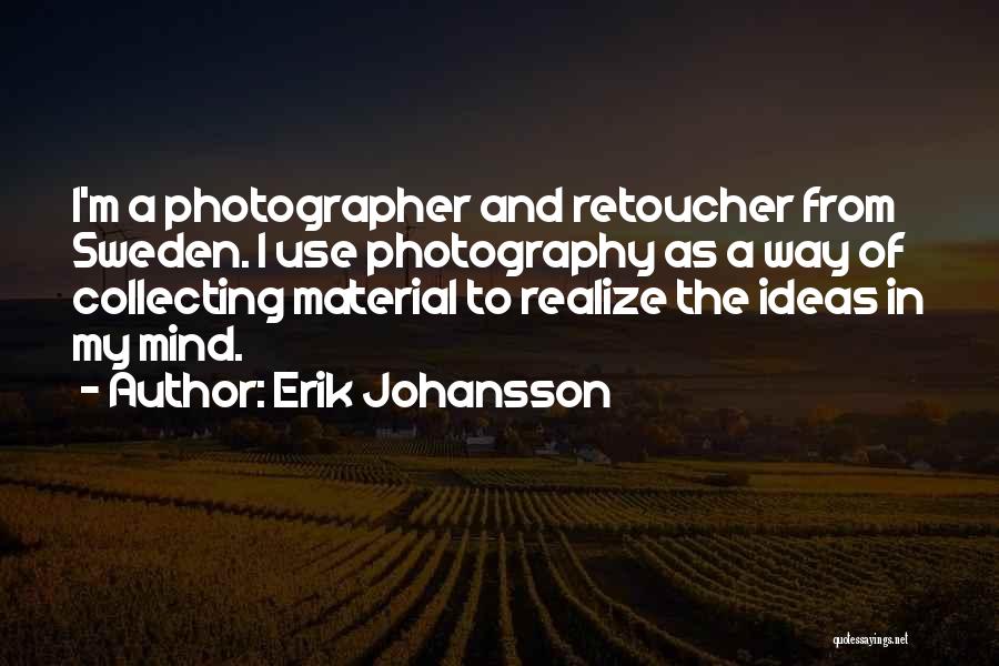Erik Johansson Quotes: I'm A Photographer And Retoucher From Sweden. I Use Photography As A Way Of Collecting Material To Realize The Ideas