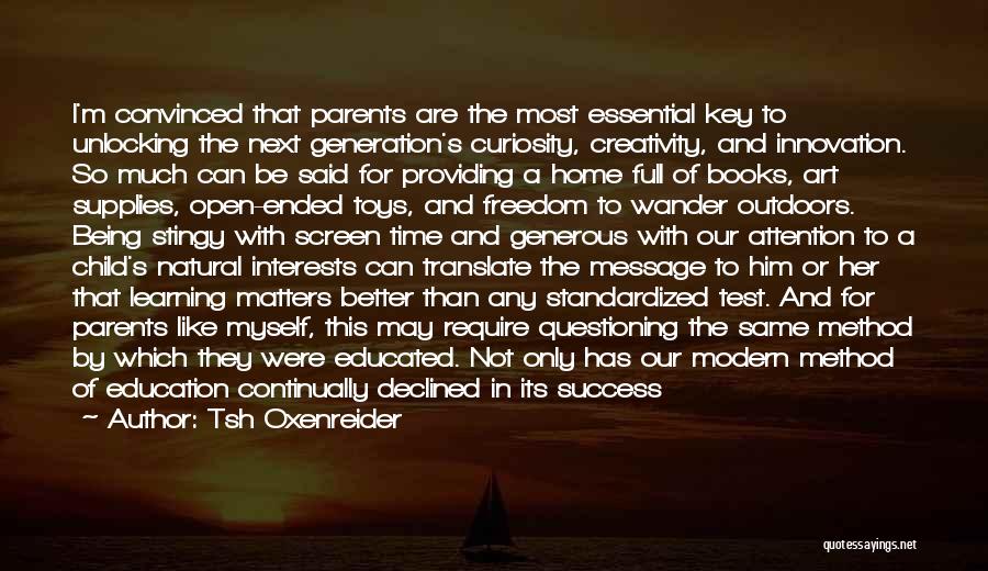 Tsh Oxenreider Quotes: I'm Convinced That Parents Are The Most Essential Key To Unlocking The Next Generation's Curiosity, Creativity, And Innovation. So Much