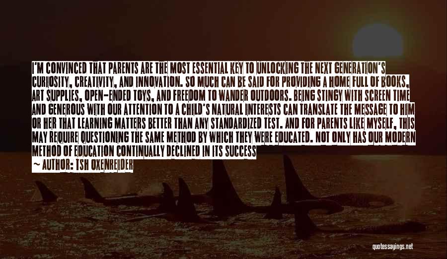 Tsh Oxenreider Quotes: I'm Convinced That Parents Are The Most Essential Key To Unlocking The Next Generation's Curiosity, Creativity, And Innovation. So Much