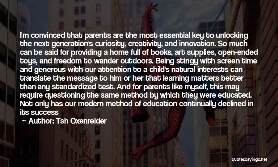 Tsh Oxenreider Quotes: I'm Convinced That Parents Are The Most Essential Key To Unlocking The Next Generation's Curiosity, Creativity, And Innovation. So Much