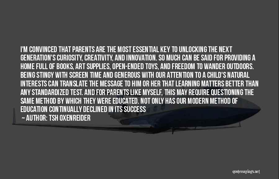 Tsh Oxenreider Quotes: I'm Convinced That Parents Are The Most Essential Key To Unlocking The Next Generation's Curiosity, Creativity, And Innovation. So Much