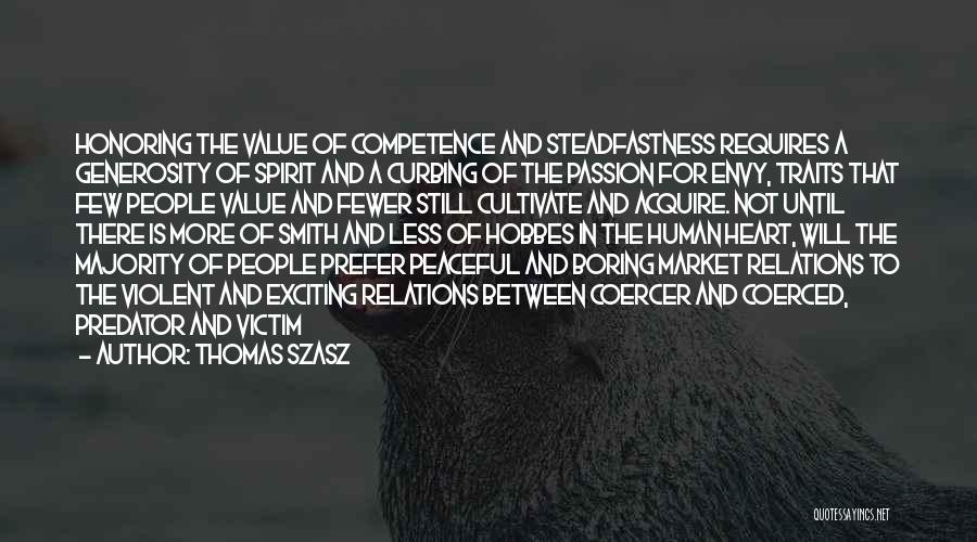 Thomas Szasz Quotes: Honoring The Value Of Competence And Steadfastness Requires A Generosity Of Spirit And A Curbing Of The Passion For Envy,