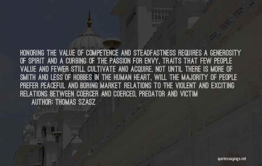 Thomas Szasz Quotes: Honoring The Value Of Competence And Steadfastness Requires A Generosity Of Spirit And A Curbing Of The Passion For Envy,