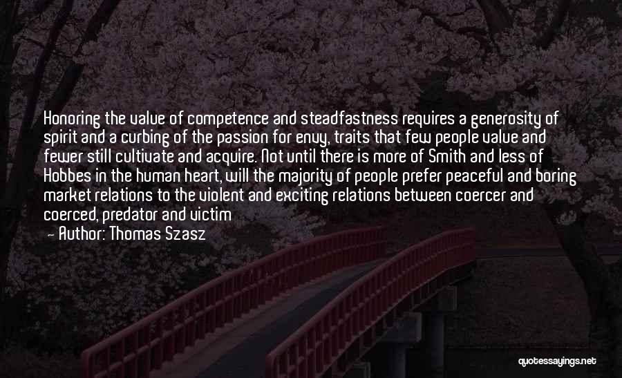 Thomas Szasz Quotes: Honoring The Value Of Competence And Steadfastness Requires A Generosity Of Spirit And A Curbing Of The Passion For Envy,