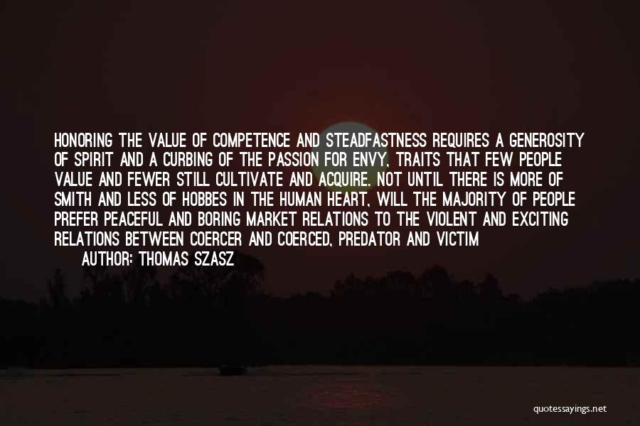 Thomas Szasz Quotes: Honoring The Value Of Competence And Steadfastness Requires A Generosity Of Spirit And A Curbing Of The Passion For Envy,