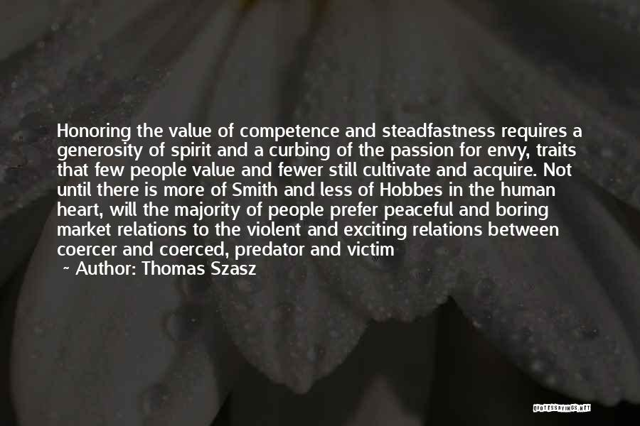 Thomas Szasz Quotes: Honoring The Value Of Competence And Steadfastness Requires A Generosity Of Spirit And A Curbing Of The Passion For Envy,