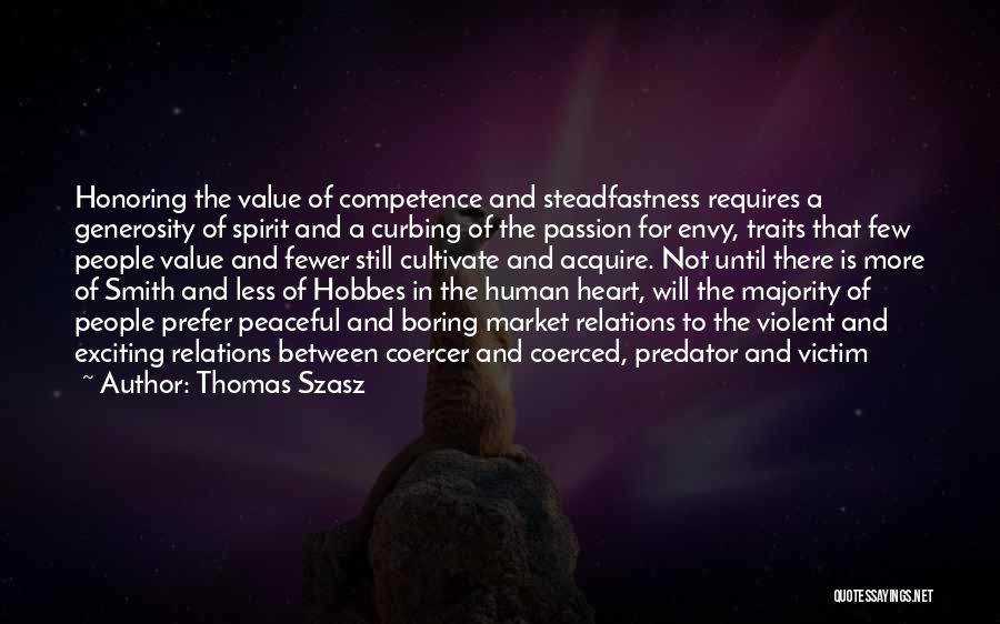 Thomas Szasz Quotes: Honoring The Value Of Competence And Steadfastness Requires A Generosity Of Spirit And A Curbing Of The Passion For Envy,