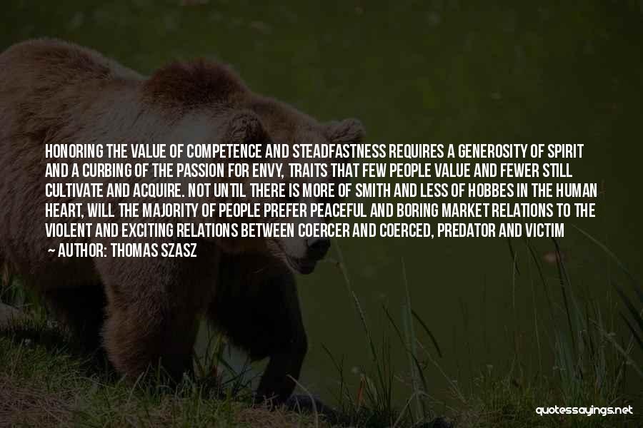 Thomas Szasz Quotes: Honoring The Value Of Competence And Steadfastness Requires A Generosity Of Spirit And A Curbing Of The Passion For Envy,