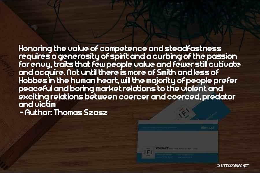 Thomas Szasz Quotes: Honoring The Value Of Competence And Steadfastness Requires A Generosity Of Spirit And A Curbing Of The Passion For Envy,