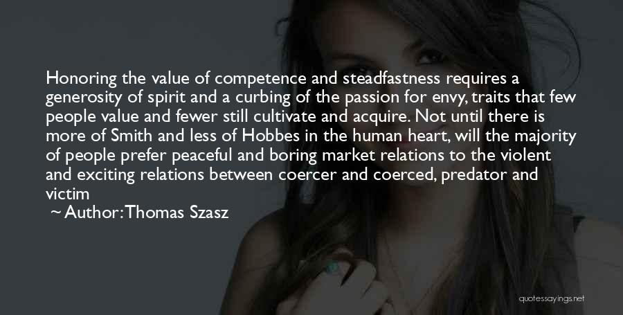 Thomas Szasz Quotes: Honoring The Value Of Competence And Steadfastness Requires A Generosity Of Spirit And A Curbing Of The Passion For Envy,