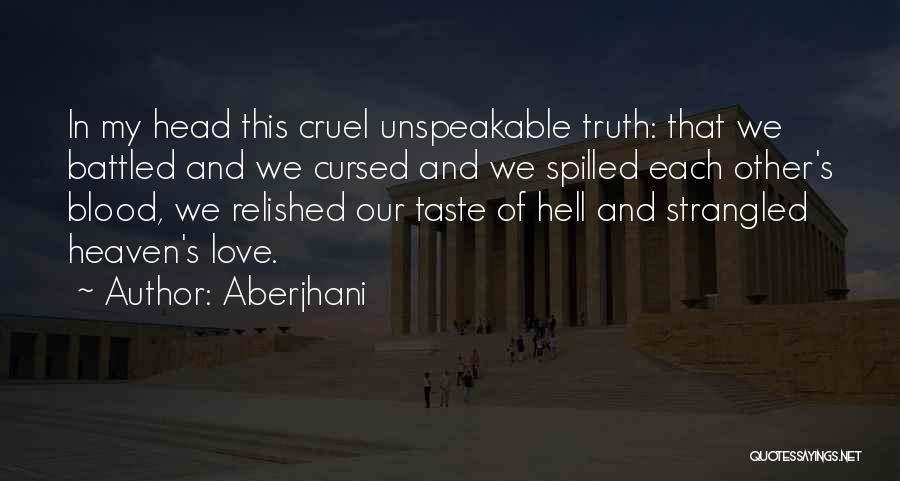 Aberjhani Quotes: In My Head This Cruel Unspeakable Truth: That We Battled And We Cursed And We Spilled Each Other's Blood, We