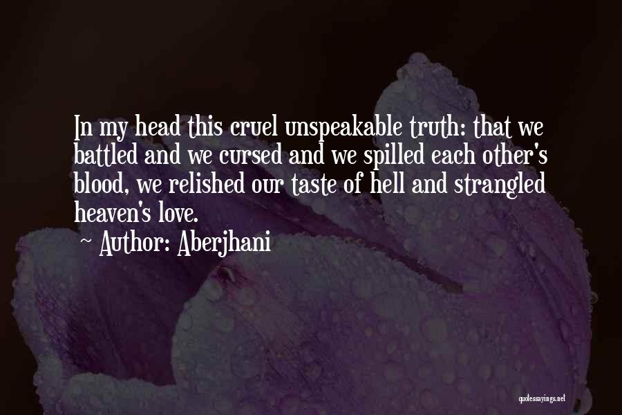 Aberjhani Quotes: In My Head This Cruel Unspeakable Truth: That We Battled And We Cursed And We Spilled Each Other's Blood, We
