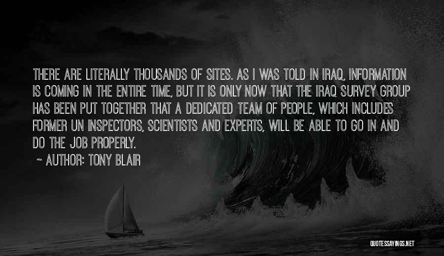 Tony Blair Quotes: There Are Literally Thousands Of Sites. As I Was Told In Iraq, Information Is Coming In The Entire Time, But