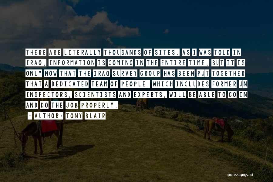 Tony Blair Quotes: There Are Literally Thousands Of Sites. As I Was Told In Iraq, Information Is Coming In The Entire Time, But