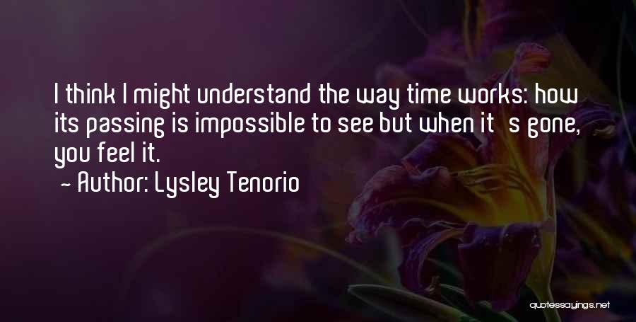 Lysley Tenorio Quotes: I Think I Might Understand The Way Time Works: How Its Passing Is Impossible To See But When It's Gone,
