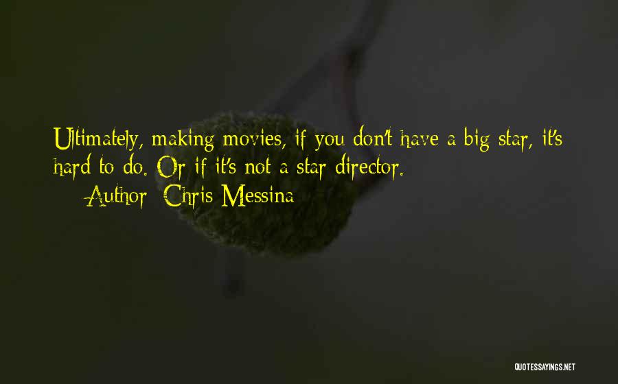 Chris Messina Quotes: Ultimately, Making Movies, If You Don't Have A Big Star, It's Hard To Do. Or If It's Not A Star