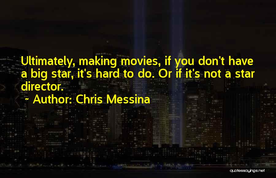 Chris Messina Quotes: Ultimately, Making Movies, If You Don't Have A Big Star, It's Hard To Do. Or If It's Not A Star