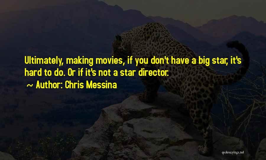 Chris Messina Quotes: Ultimately, Making Movies, If You Don't Have A Big Star, It's Hard To Do. Or If It's Not A Star