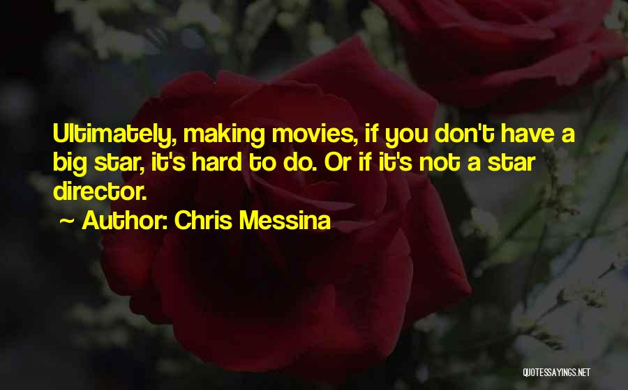 Chris Messina Quotes: Ultimately, Making Movies, If You Don't Have A Big Star, It's Hard To Do. Or If It's Not A Star