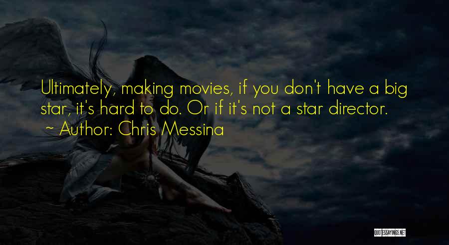Chris Messina Quotes: Ultimately, Making Movies, If You Don't Have A Big Star, It's Hard To Do. Or If It's Not A Star