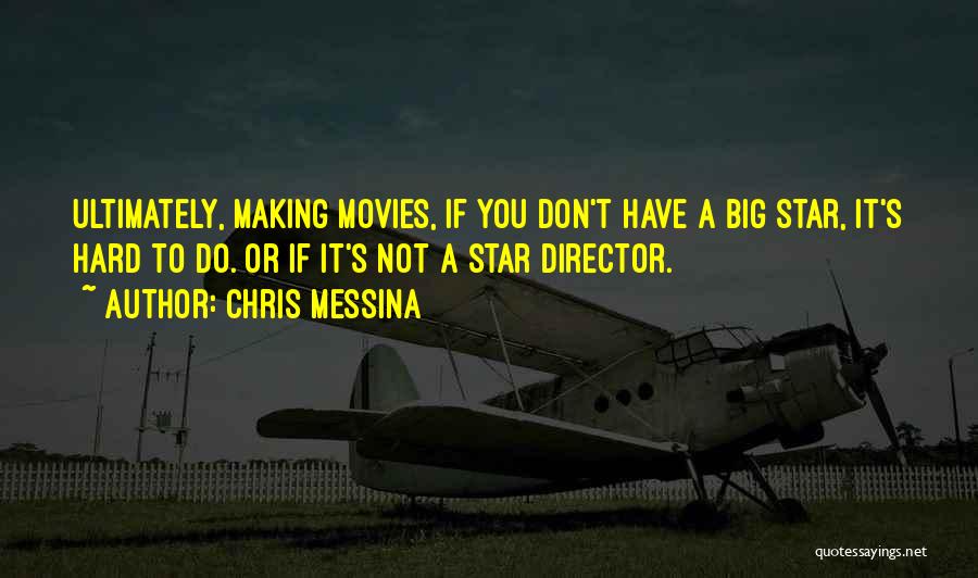 Chris Messina Quotes: Ultimately, Making Movies, If You Don't Have A Big Star, It's Hard To Do. Or If It's Not A Star
