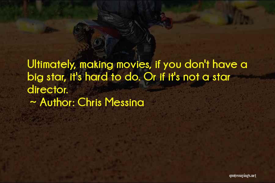 Chris Messina Quotes: Ultimately, Making Movies, If You Don't Have A Big Star, It's Hard To Do. Or If It's Not A Star