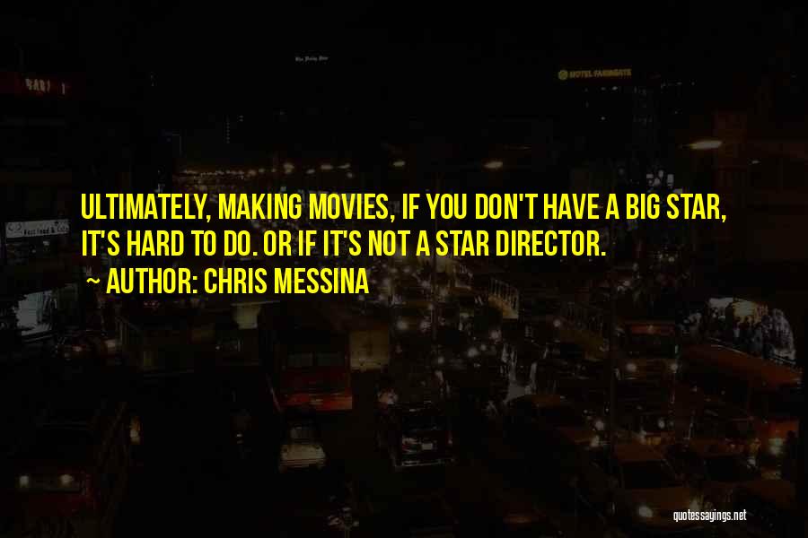 Chris Messina Quotes: Ultimately, Making Movies, If You Don't Have A Big Star, It's Hard To Do. Or If It's Not A Star