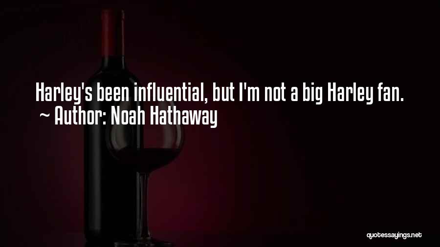 Noah Hathaway Quotes: Harley's Been Influential, But I'm Not A Big Harley Fan.