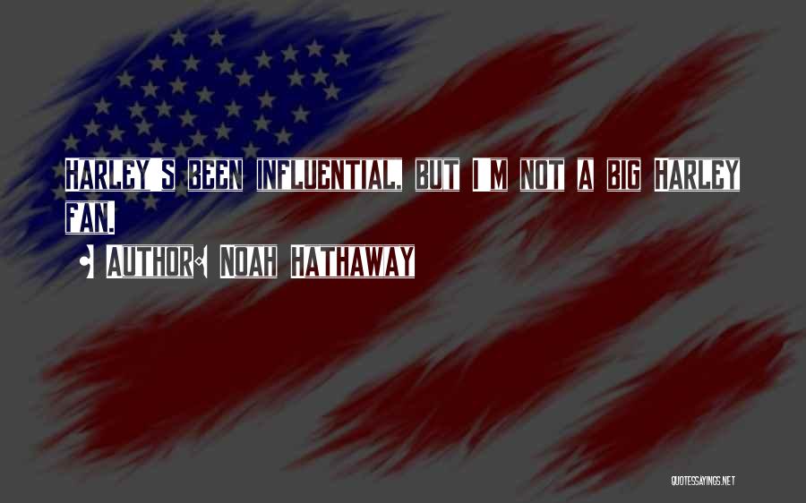 Noah Hathaway Quotes: Harley's Been Influential, But I'm Not A Big Harley Fan.