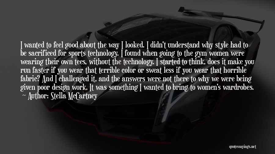 Stella McCartney Quotes: I Wanted To Feel Good About The Way I Looked. I Didn't Understand Why Style Had To Be Sacrificed For