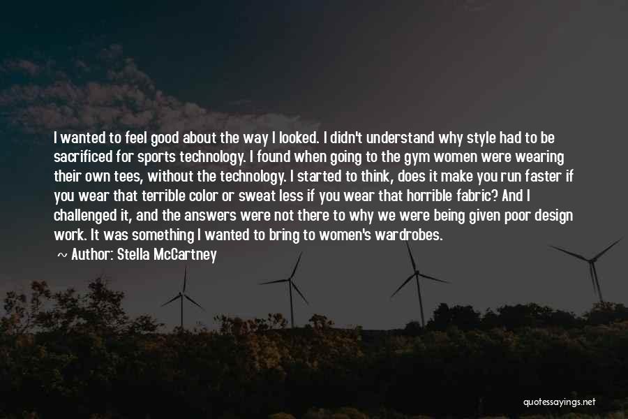 Stella McCartney Quotes: I Wanted To Feel Good About The Way I Looked. I Didn't Understand Why Style Had To Be Sacrificed For