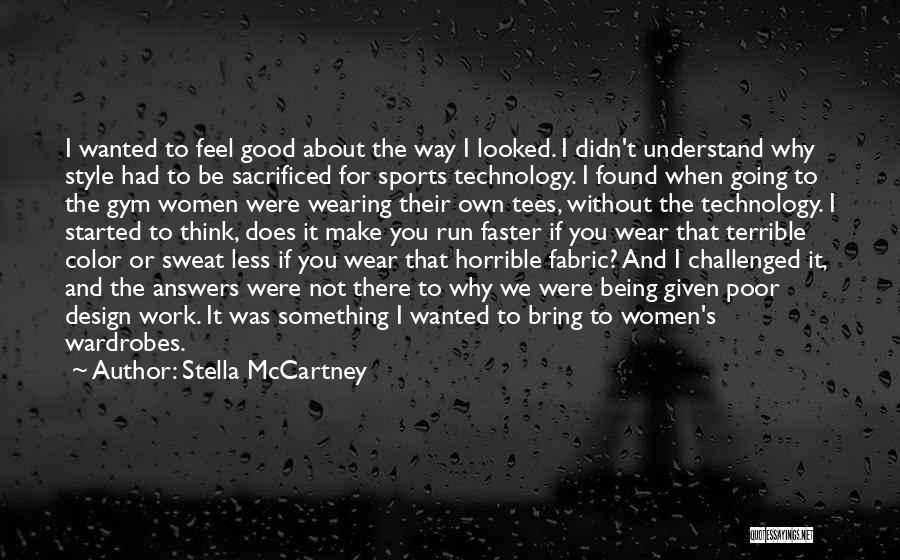 Stella McCartney Quotes: I Wanted To Feel Good About The Way I Looked. I Didn't Understand Why Style Had To Be Sacrificed For