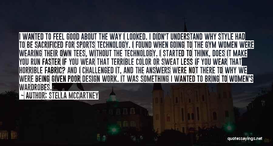 Stella McCartney Quotes: I Wanted To Feel Good About The Way I Looked. I Didn't Understand Why Style Had To Be Sacrificed For