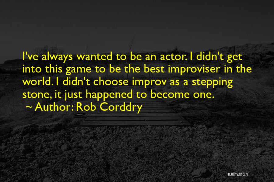 Rob Corddry Quotes: I've Always Wanted To Be An Actor. I Didn't Get Into This Game To Be The Best Improviser In The