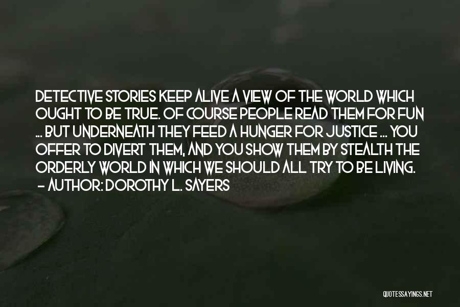 Dorothy L. Sayers Quotes: Detective Stories Keep Alive A View Of The World Which Ought To Be True. Of Course People Read Them For