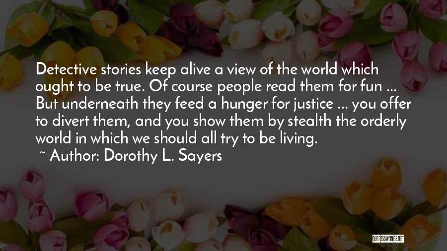 Dorothy L. Sayers Quotes: Detective Stories Keep Alive A View Of The World Which Ought To Be True. Of Course People Read Them For